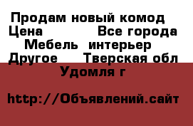 Продам новый комод › Цена ­ 3 500 - Все города Мебель, интерьер » Другое   . Тверская обл.,Удомля г.